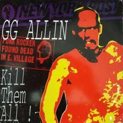 GG Allin : Kill Them All !